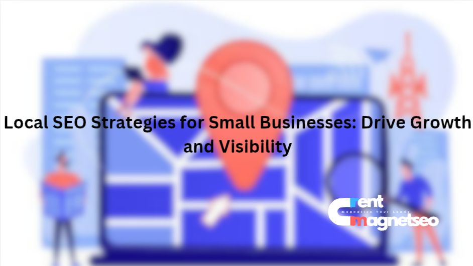 Local SEO Strategies for Small Businesses: Drive Growth and Visibility