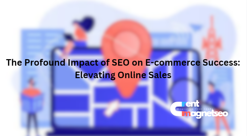 The Profound Impact of SEO on E-commerce Success: Elevating Online Sales